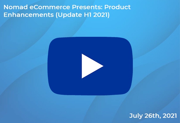 Nomad Presents: Product Enhancements Update H1 2021